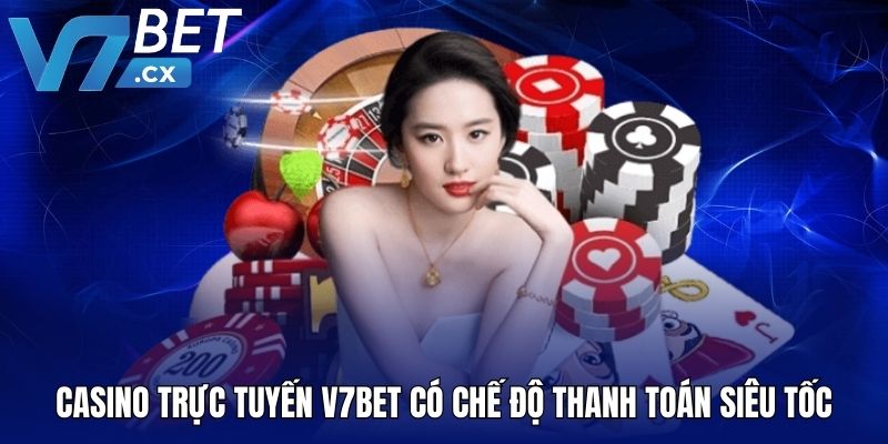 Casino trực tuyến V7BET có chế độ thanh toán siêu tốc