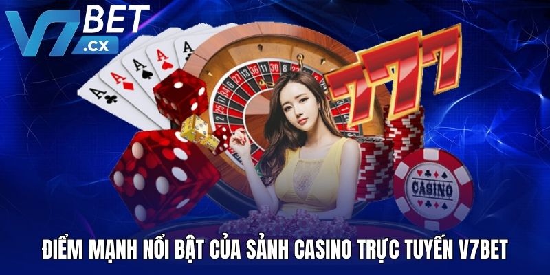 Điểm mạnh nổi bật của sảnh casino trực tuyến V7BET