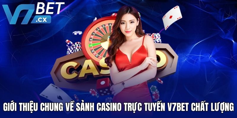 Giới thiệu chung về sảnh casino trực tuyến V7BET chất lượng