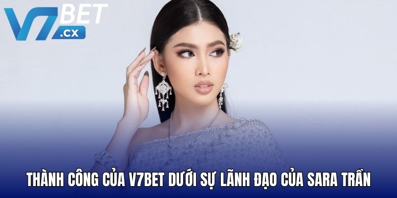 Thành công của V7BET dưới sự lãnh đạo của Sara Trần