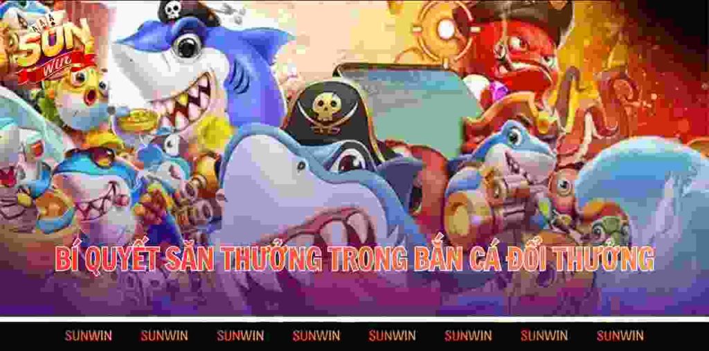 Bí quyết săn thưởng trong bắn cá đổi thưởng