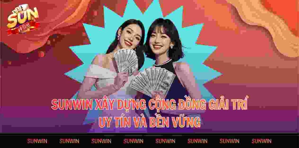 Sunwin xây dựng cộng đồng giải trí uy tín và bền vững