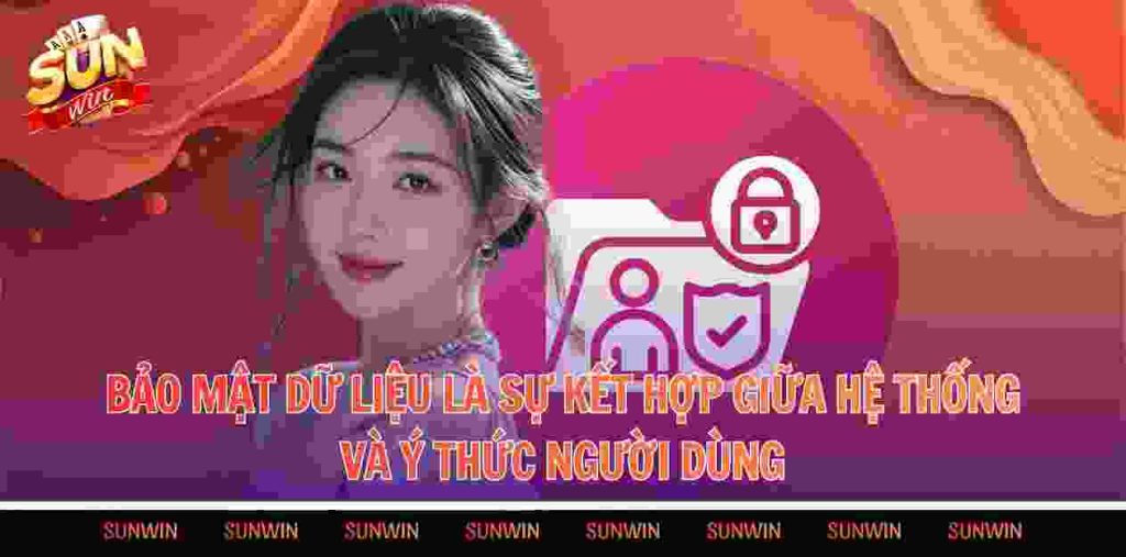 Bảo mật dữ liệu là sự kết hợp giữa hệ thống và ý thức người dùng