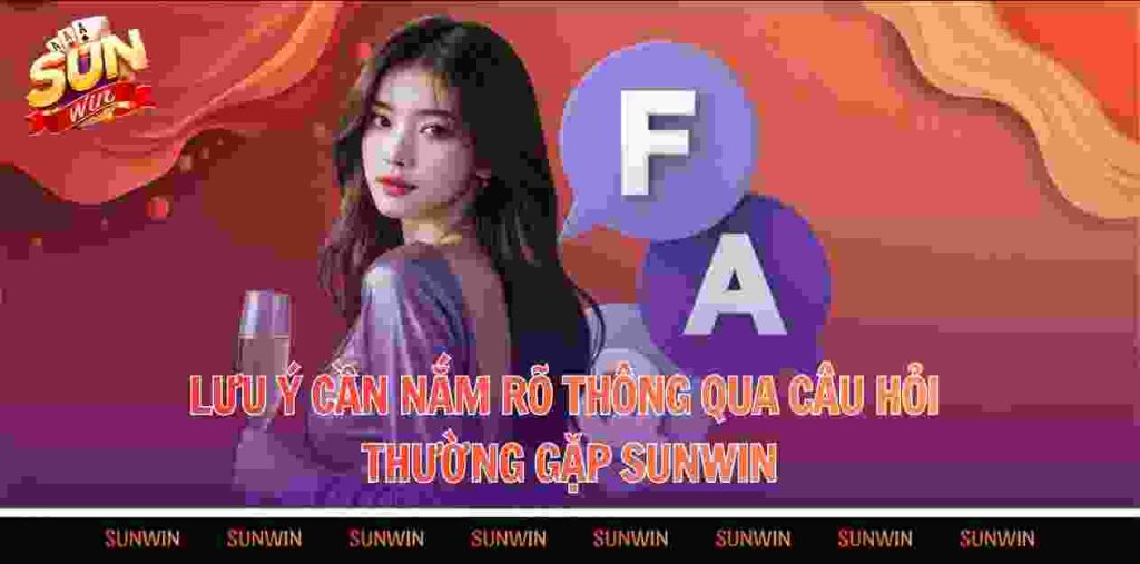 Lưu ý cần nắm rõ thông qua câu hỏi thường gặp Sunwin