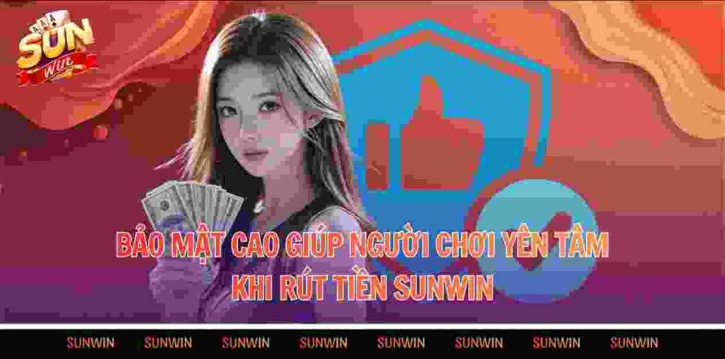 Bảo mật cao giúp người chơi yên tâm khi rút tiền Sunwin