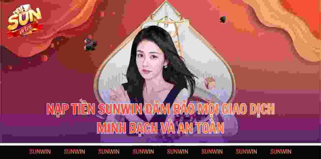 Nạp tiền Sunwin đảm bảo mọi giao dịch minh bạch và an toàn