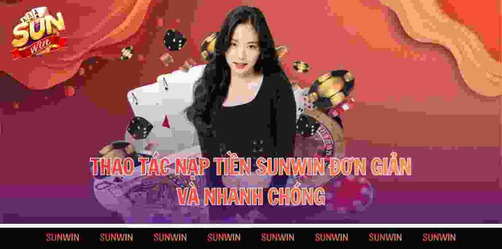 Thao tác nạp tiền Sunwin đơn giản và nhanh chóng