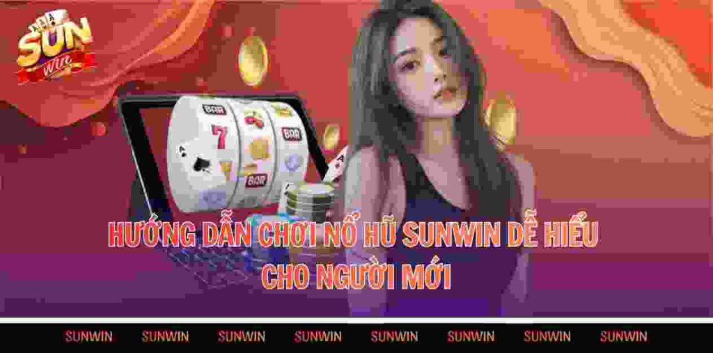 Hướng dẫn chơi nổ hũ Sunwin dễ hiểu cho người mới