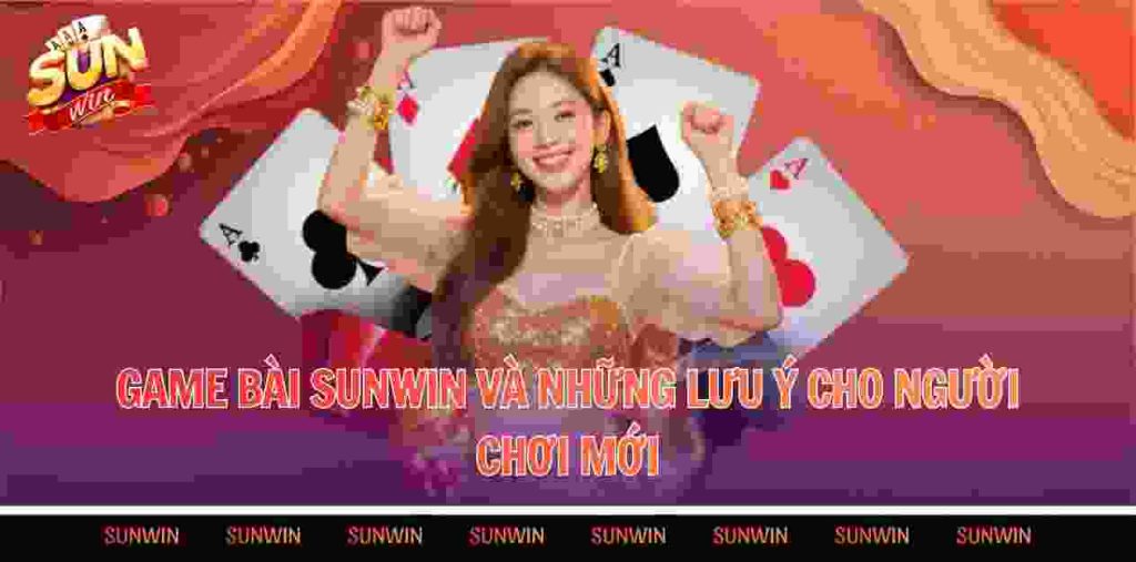 Game bài Sunwin và những lưu ý cho người chơi mới