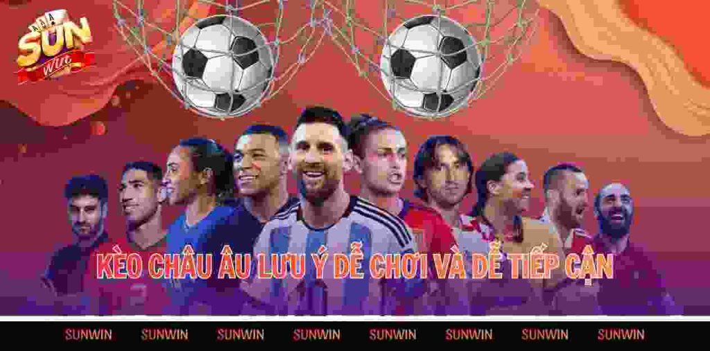 Kèo châu Âu lưu ý dễ chơi và dễ tiếp cận