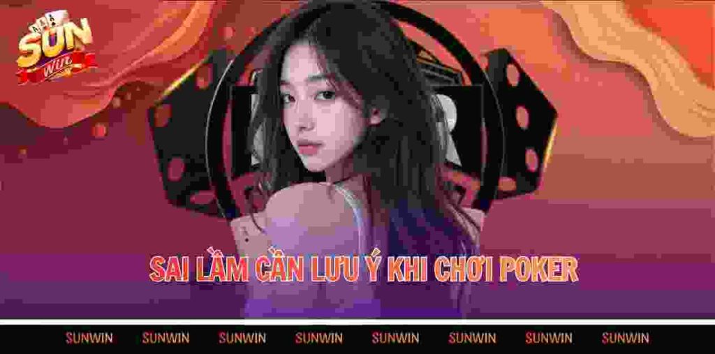 Sai lầm cần lưu ý khi chơi Poker
